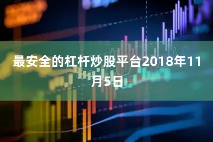 最安全的杠杆炒股平台2018年11月5日