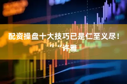 配资操盘十大技巧已是仁至义尽！”“许雅
