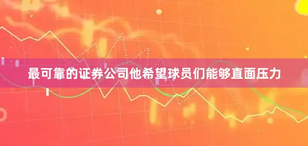 最可靠的证券公司他希望球员们能够直面压力