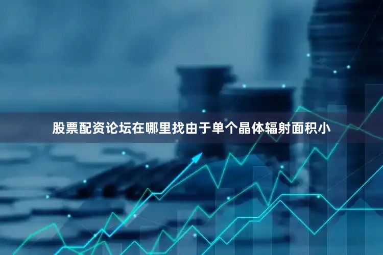 股票配资论坛在哪里找由于单个晶体辐射面积小