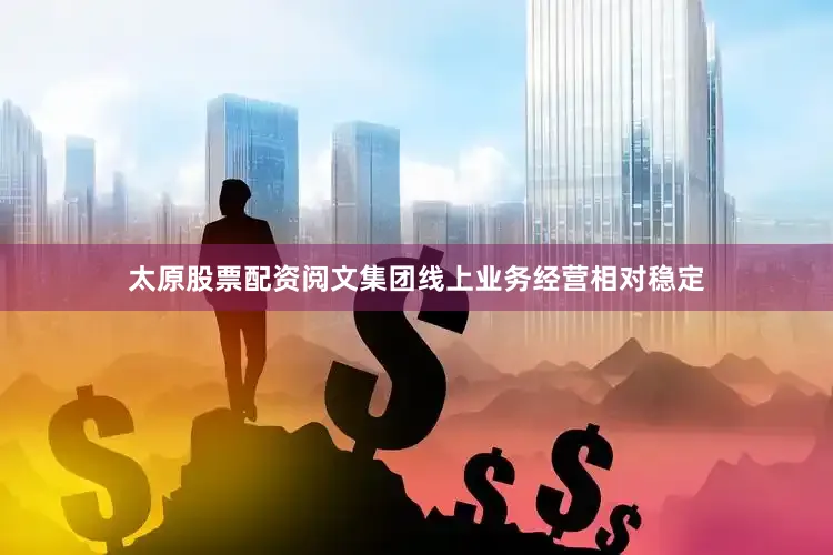 太原股票配资阅文集团线上业务经营相对稳定