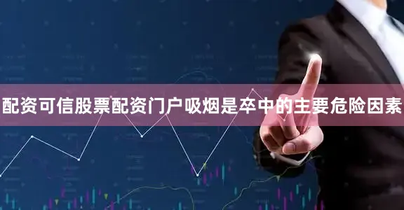 配资可信股票配资门户吸烟是卒中的主要危险因素