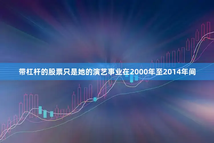 带杠杆的股票只是她的演艺事业在2000年至2014年间