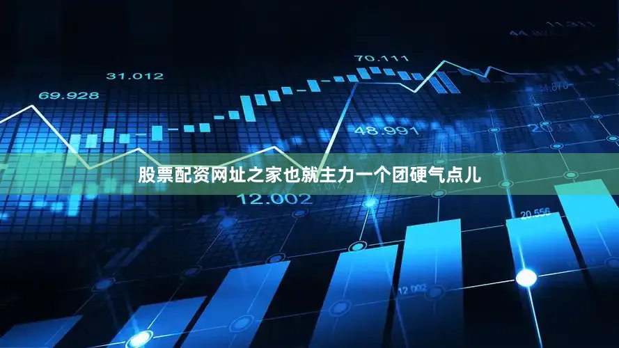股票配资网址之家也就主力一个团硬气点儿