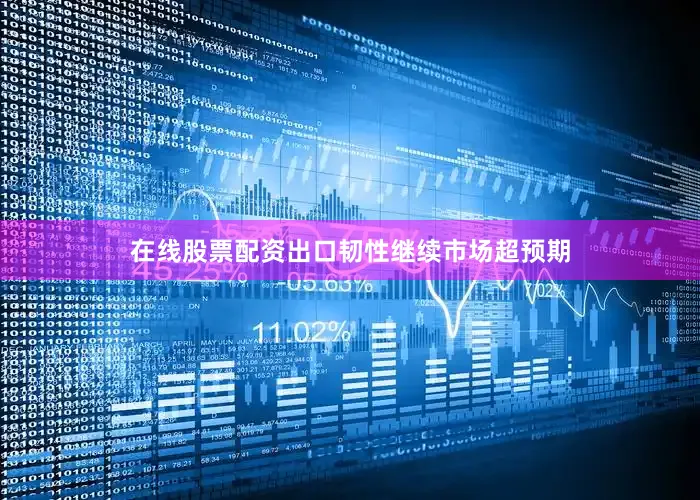 在线股票配资出口韧性继续市场超预期